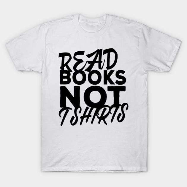 Read Books Not T Shirts T-Shirt by shopbudgets